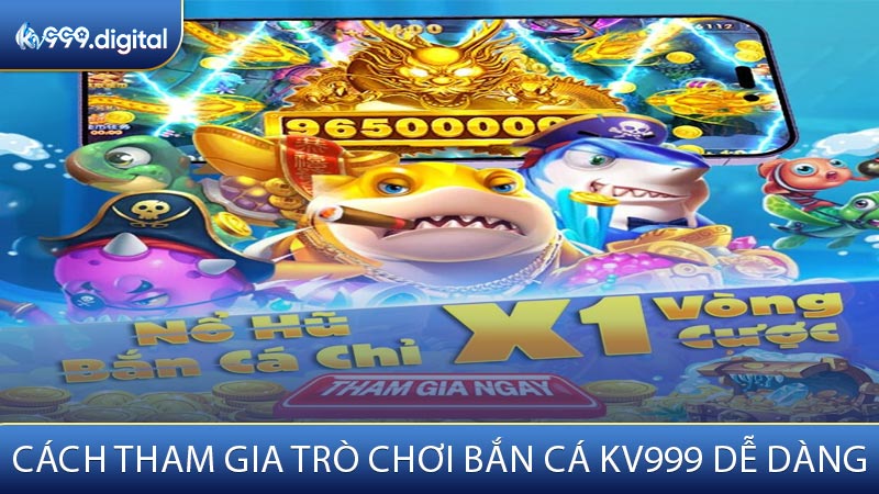 Cách Tham Gia Trò Chơi Bắn Cá KV999 Dễ Dàng
