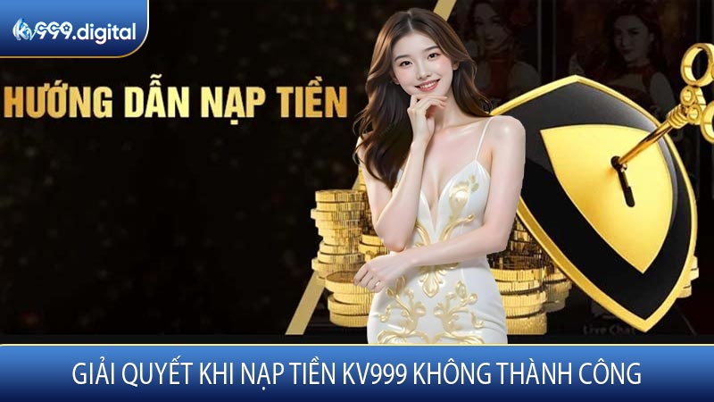 Giải Quyết Khi Nạp Tiền KV999 Không Thành Công