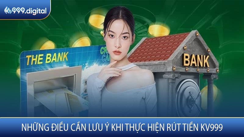 Những Điều Cần Lưu Ý Khi Thực Hiện Rút Tiền KV999