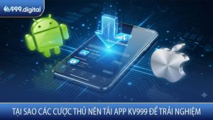 Tại Sao Các Cược Thủ Nên Tải App KV999 Để Trải Nghiệm