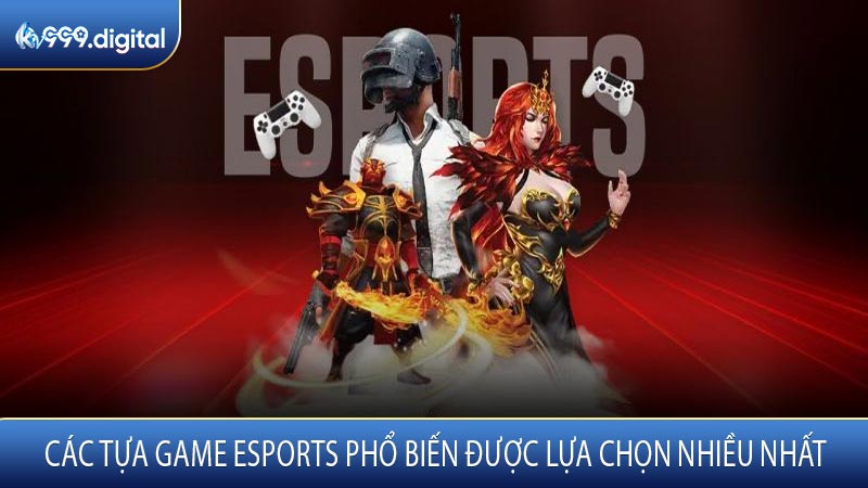 Các Tựa Game Esports Phổ Biến Được Lựa Chọn Nhiều Nhất