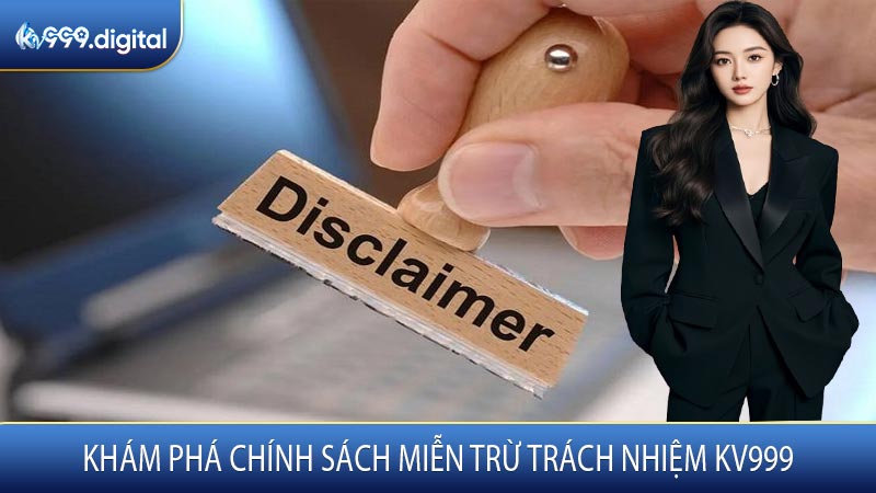 Khám Phá Chính Sách Miễn Trừ Trách Nhiệm KV999