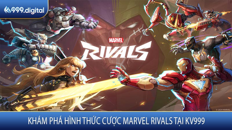 Khám Phá Hình Thức Cược Marvel Rivals Tại KV999