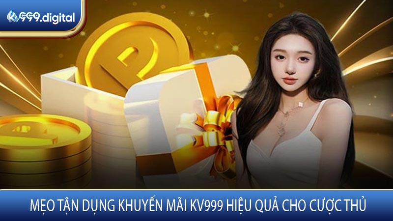 Mẹo Tận Dụng Khuyến Mãi KV999 Hiệu Quả Cho Cược Thủ