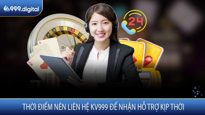 Thời Điểm Nên Liên Hệ KV999 Để Nhận Hỗ Trợ Kịp Thời